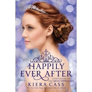 Happily Ever After: Companion to the Selection Series -- Kiera Cass